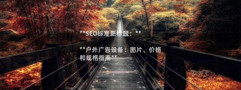 杏宇平台测速链接：**SEO标准新标题：**

**户外广告设备：图片、价格
和规格指南**