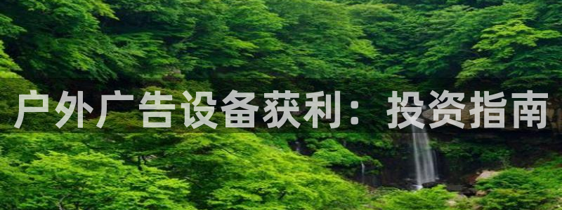 杏宇官方平台官网：户外广告设备获利：投资指南