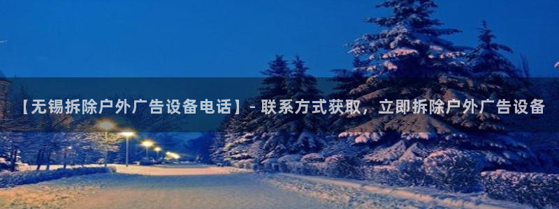 杏宇平台代理怎么赚钱快：【无锡拆除户外广告设备电话】- 联系方式获取，立即拆除户外广告设备