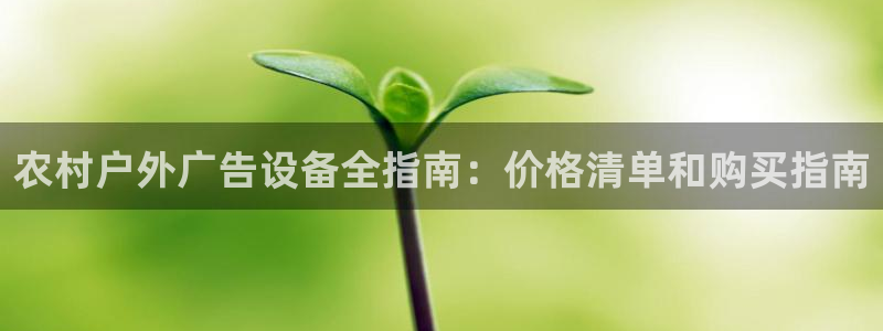 杏宇平台代理怎么样可靠吗：农村户外广告设备全指南：价格清单和购买指南