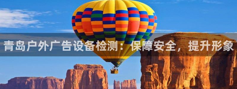 杏宇平台代理怎么赚钱快：青岛户外广告设备检测：保障安全，提升形象