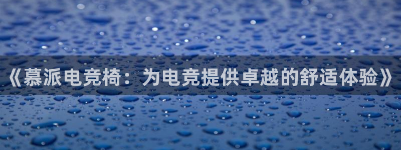成都乐竞电竞青训基地：《慕派电竞椅：为电竞提供卓越的舒适体验》