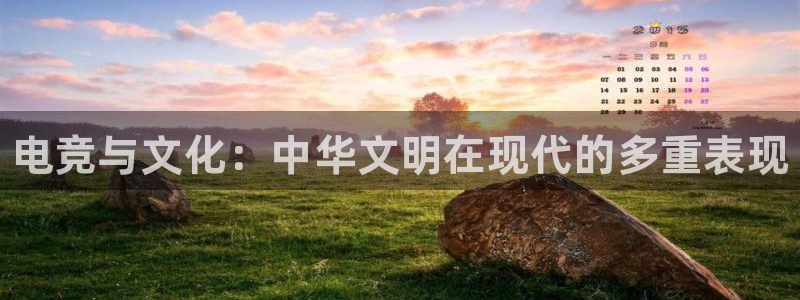 乐竞电竞app：电竞与文化：中华文明在现代的多重表现